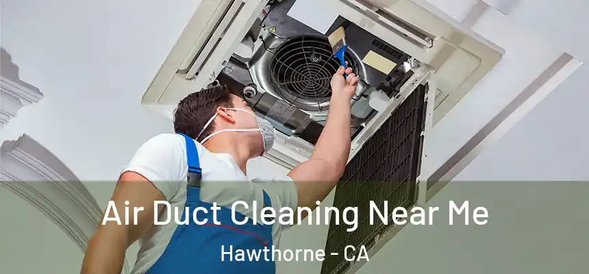 Air Duct Cleaning Near Me Hawthorne - CA