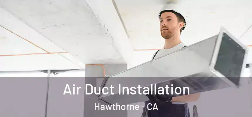 Air Duct Installation Hawthorne - CA