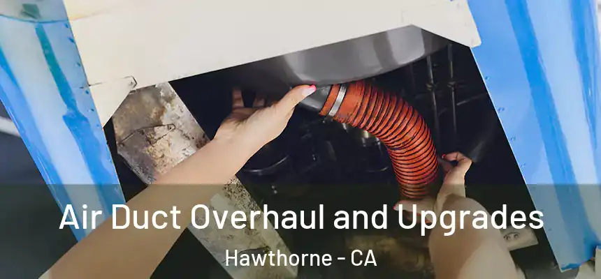 Air Duct Overhaul and Upgrades Hawthorne - CA