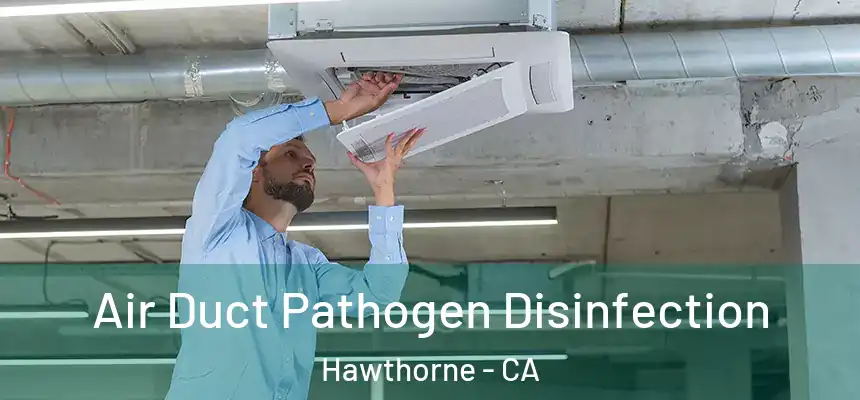 Air Duct Pathogen Disinfection Hawthorne - CA