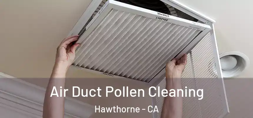 Air Duct Pollen Cleaning Hawthorne - CA