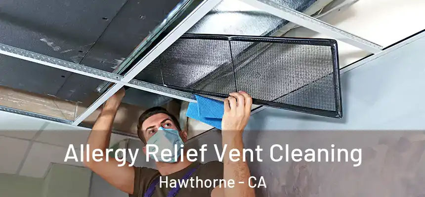 Allergy Relief Vent Cleaning Hawthorne - CA
