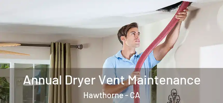 Annual Dryer Vent Maintenance Hawthorne - CA