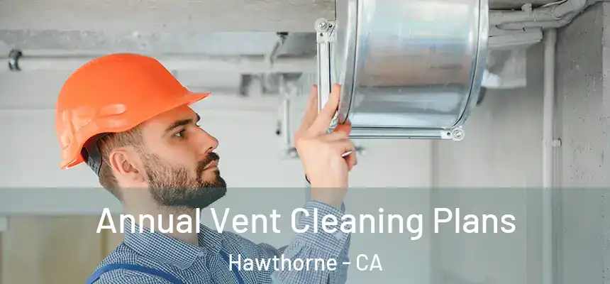 Annual Vent Cleaning Plans Hawthorne - CA