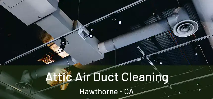 Attic Air Duct Cleaning Hawthorne - CA