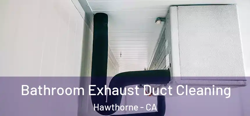  Bathroom Exhaust Duct Cleaning Hawthorne - CA