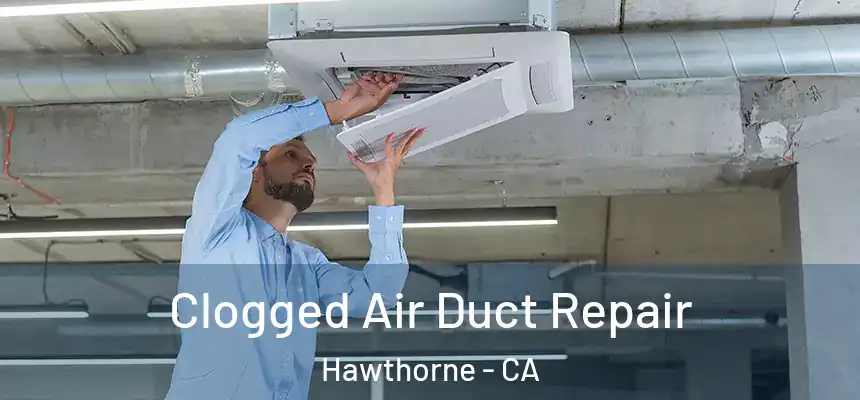 Clogged Air Duct Repair Hawthorne - CA