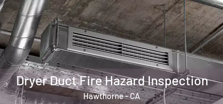 Dryer Duct Fire Hazard Inspection Hawthorne - CA