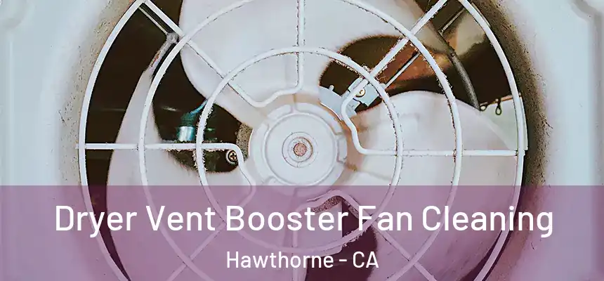 Dryer Vent Booster Fan Cleaning Hawthorne - CA