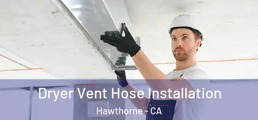  Dryer Vent Hose Installation Hawthorne - CA