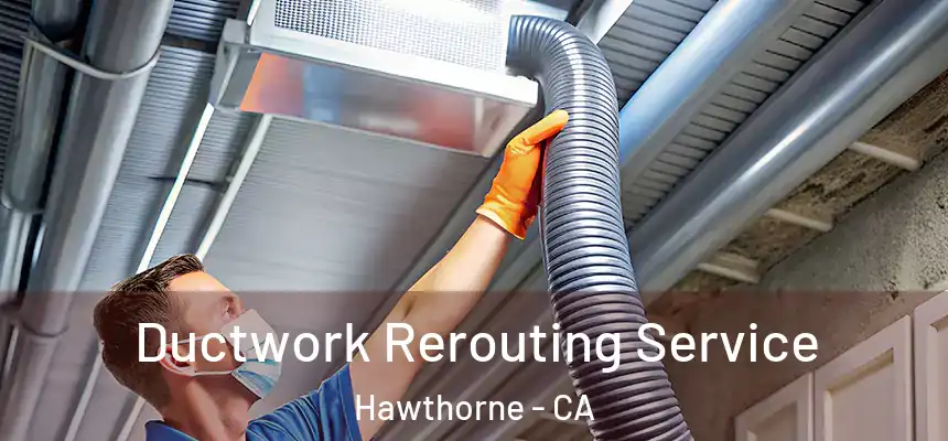 Ductwork Rerouting Service Hawthorne - CA