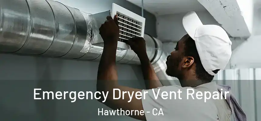 Emergency Dryer Vent Repair Hawthorne - CA