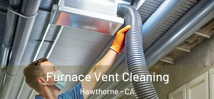 Furnace Vent Cleaning Hawthorne - CA