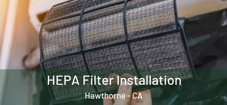 HEPA Filter Installation Hawthorne - CA