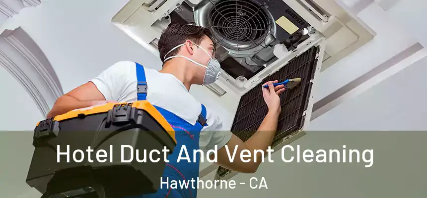 Hotel Duct And Vent Cleaning Hawthorne - CA