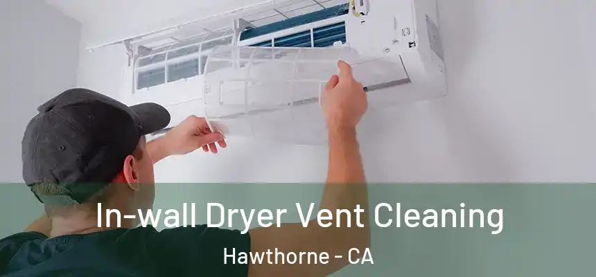 In-wall Dryer Vent Cleaning Hawthorne - CA