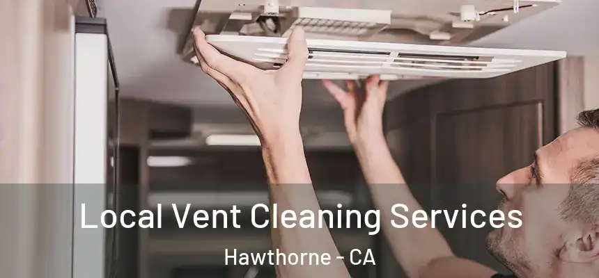 Local Vent Cleaning Services Hawthorne - CA