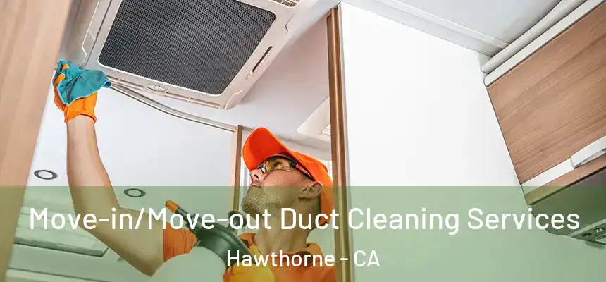 Move-in/Move-out Duct Cleaning Services Hawthorne - CA