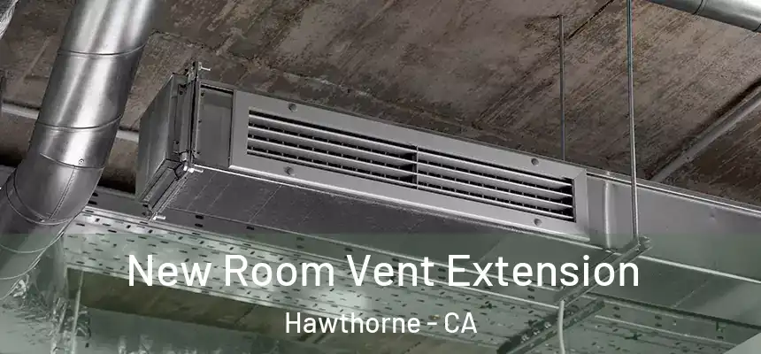  New Room Vent Extension Hawthorne - CA