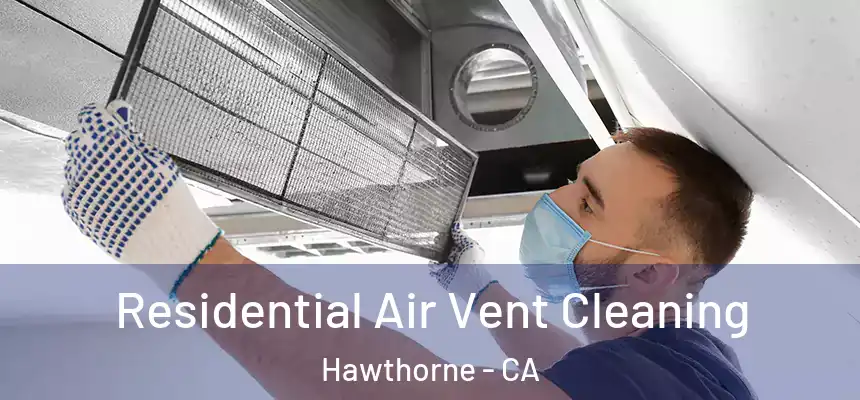 Residential Air Vent Cleaning Hawthorne - CA