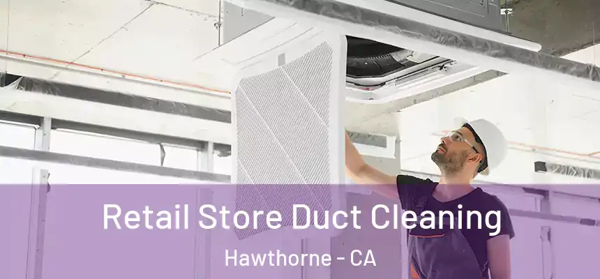 Retail Store Duct Cleaning Hawthorne - CA