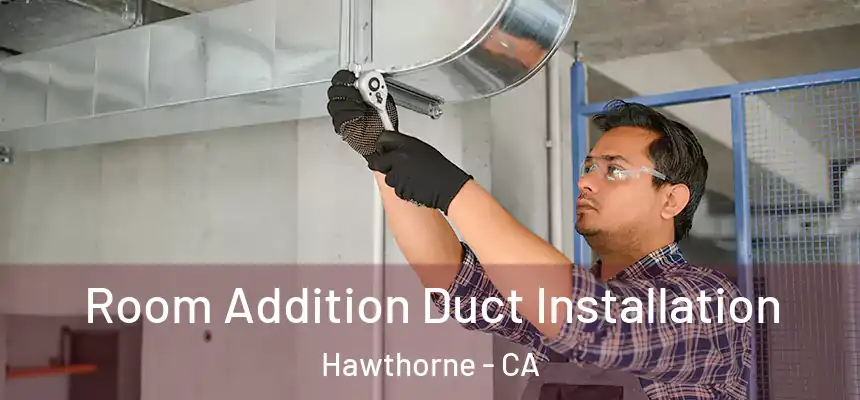  Room Addition Duct Installation Hawthorne - CA
