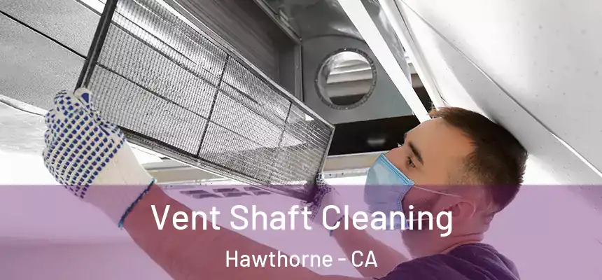 Vent Shaft Cleaning Hawthorne - CA